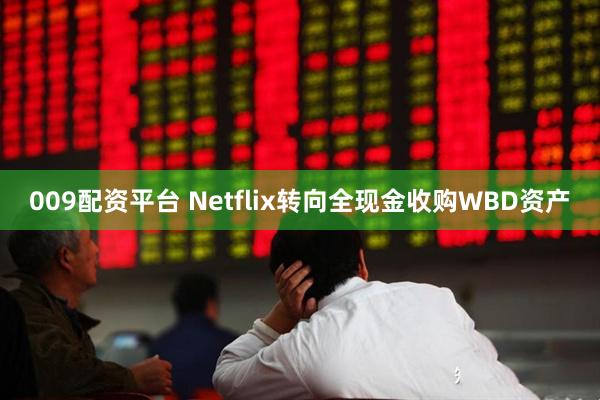 009配资平台 Netflix转向全现金收购WBD资产